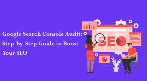 Google Search Console Audit: Step-by-Step Guide to Boost Your SEO